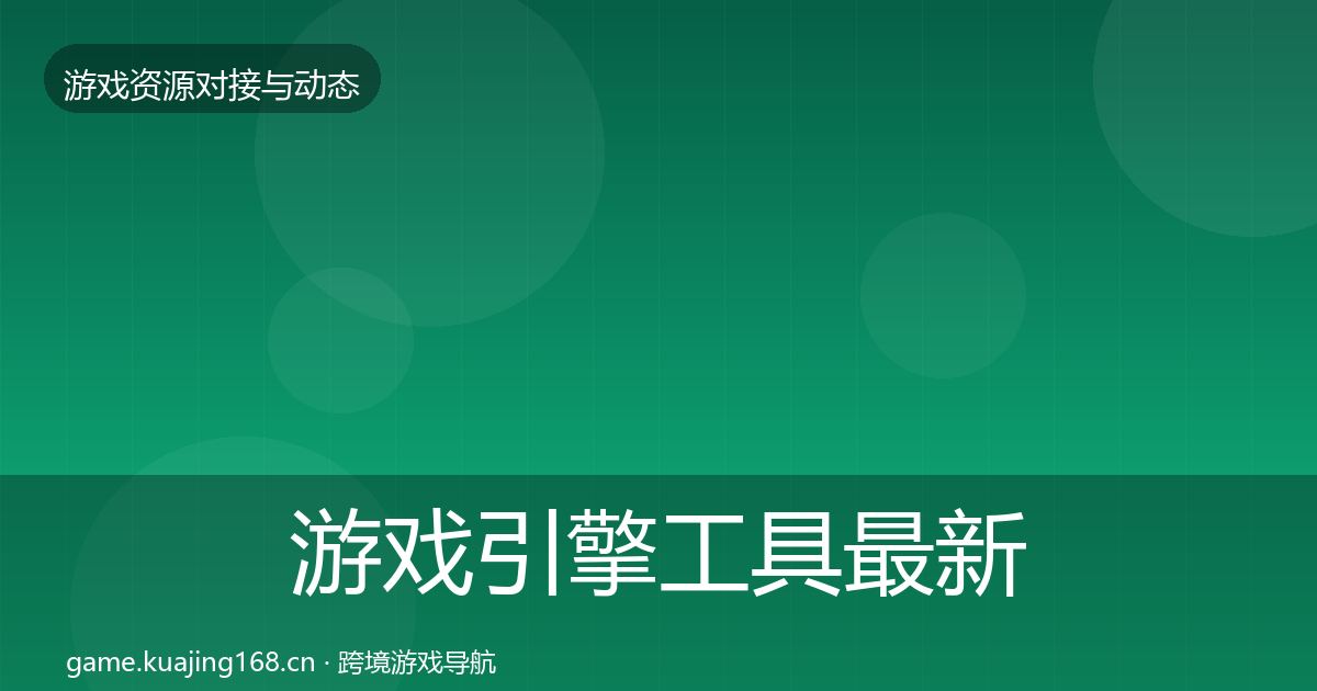 游戏引擎工具最新趋势全攻略·第1597篇
