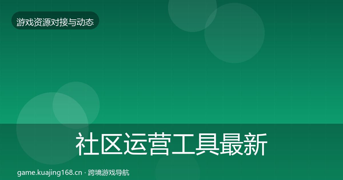 社区运营工具最新趋势要点梳理·第1599篇