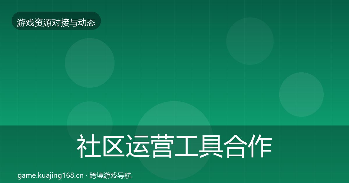 社区运营工具合作动态追踪要点梳理·第1614篇