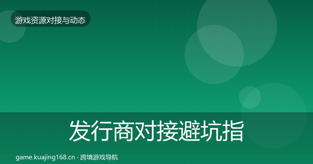 发行商对接避坑指南全攻略·第1621篇