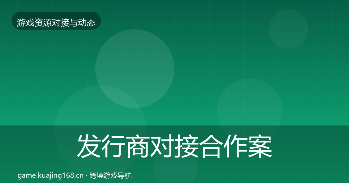 发行商对接合作案例全攻略·第1631篇