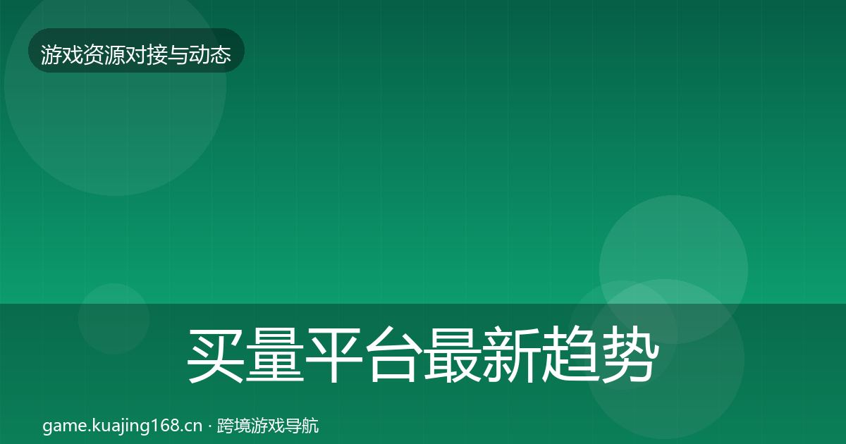 买量平台最新趋势要点梳理·第1636篇