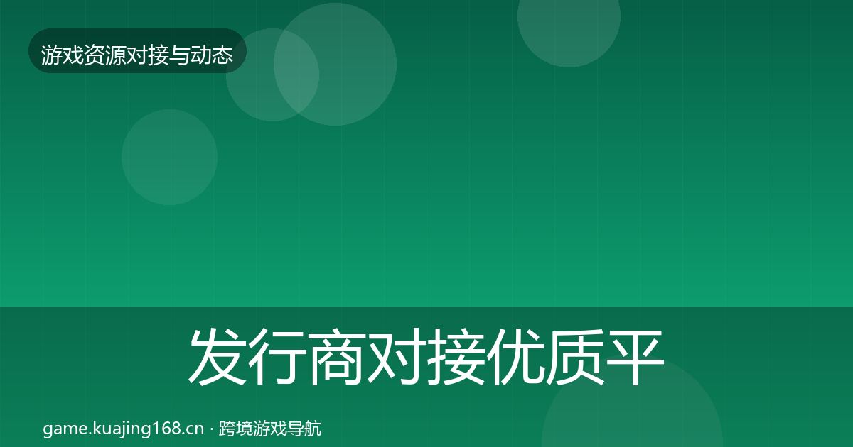 发行商对接优质平台推荐全攻略·第1646篇