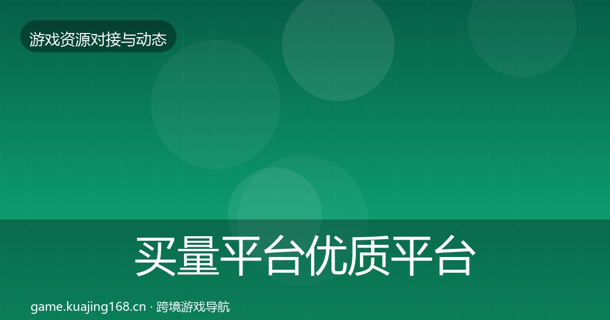 买量平台优质平台推荐要点梳理·第1646篇