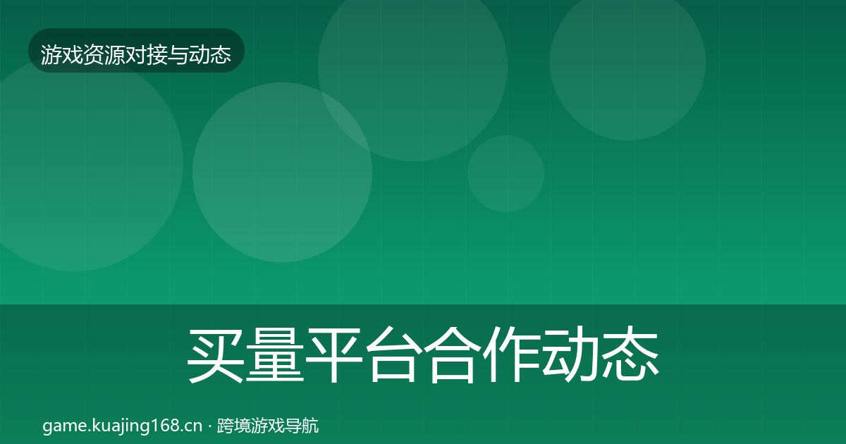 买量平台合作动态追踪要点梳理·第1651篇