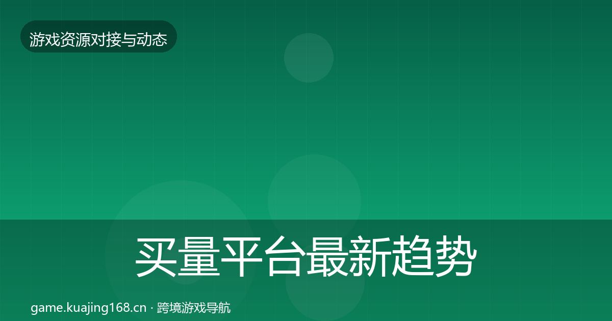 买量平台最新趋势要点梳理·第1676篇