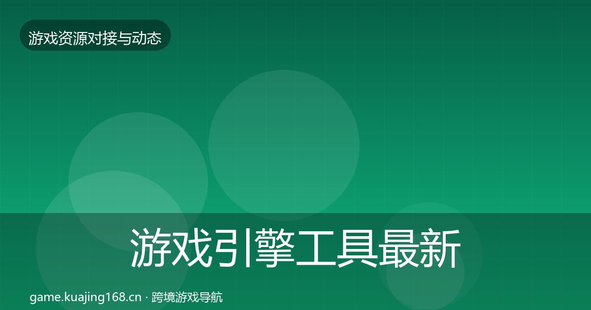 游戏引擎工具最新趋势全攻略·第1677篇
