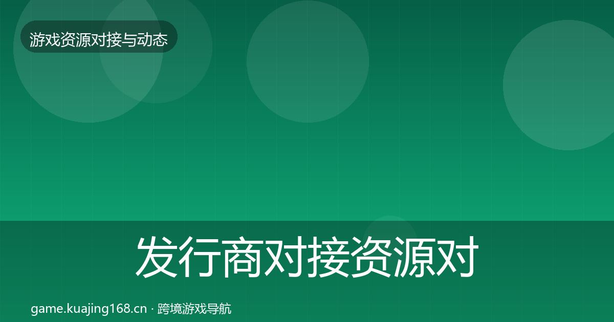 发行商对接资源对接指南全攻略·第1681篇