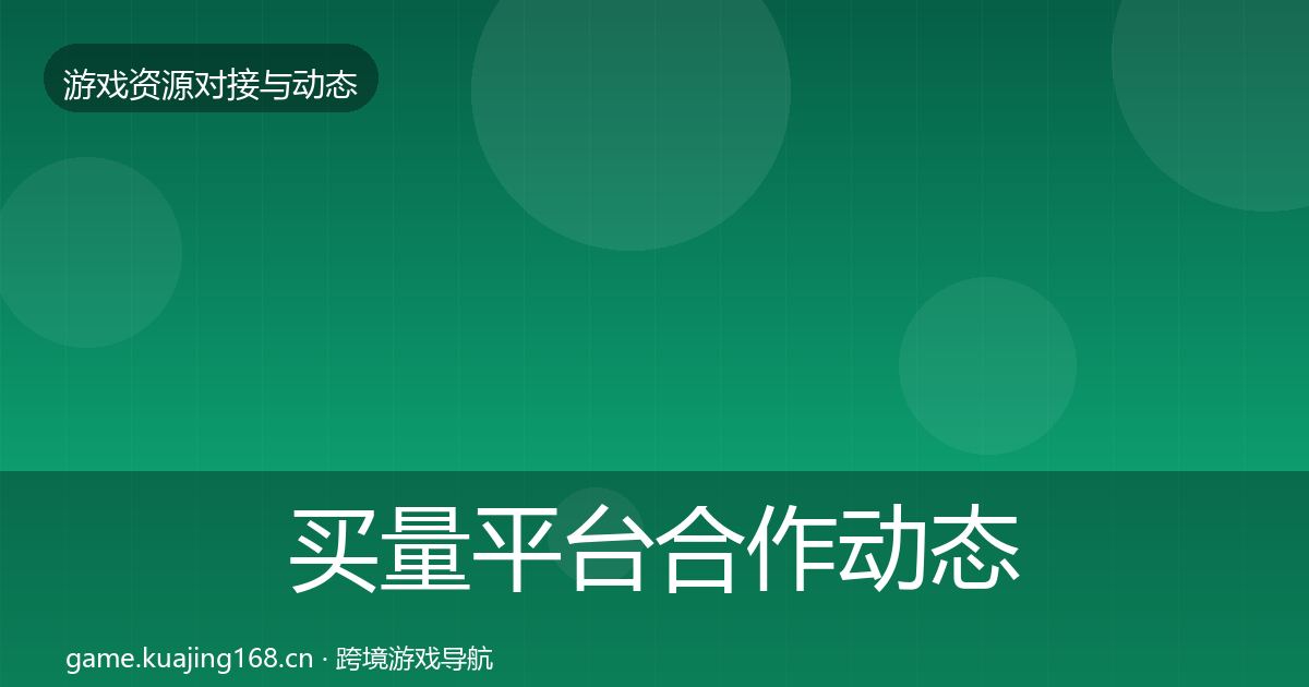 买量平台合作动态追踪要点梳理·第1691篇