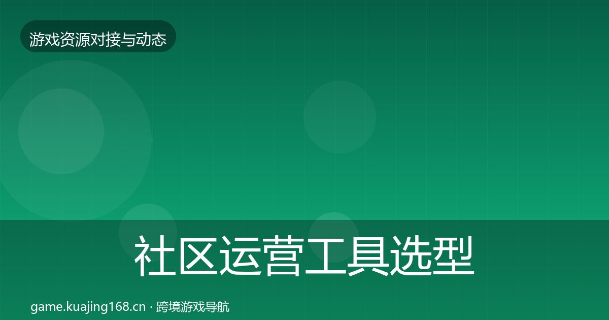 社区运营工具选型建议要点梳理·第1699篇