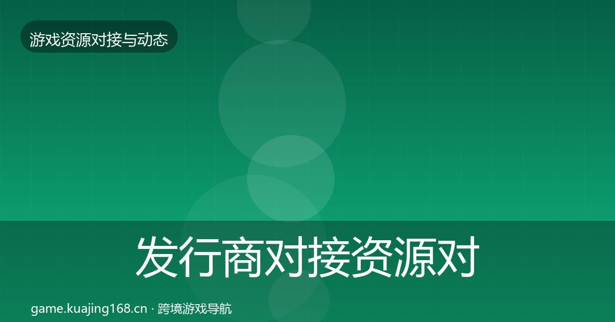 发行商对接资源对接指南全攻略·第1721篇