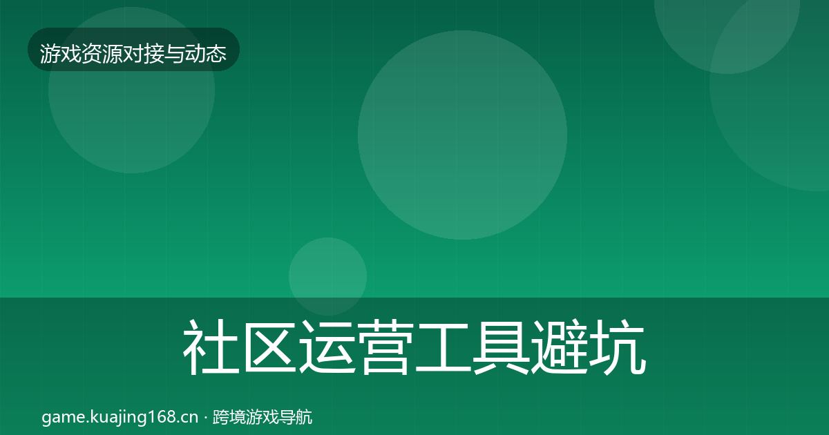 社区运营工具避坑指南要点梳理·第1744篇