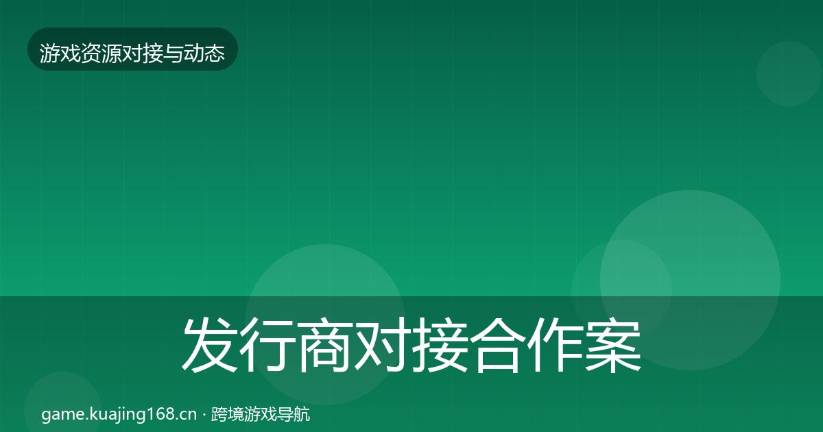 发行商对接合作案例全攻略·第1751篇