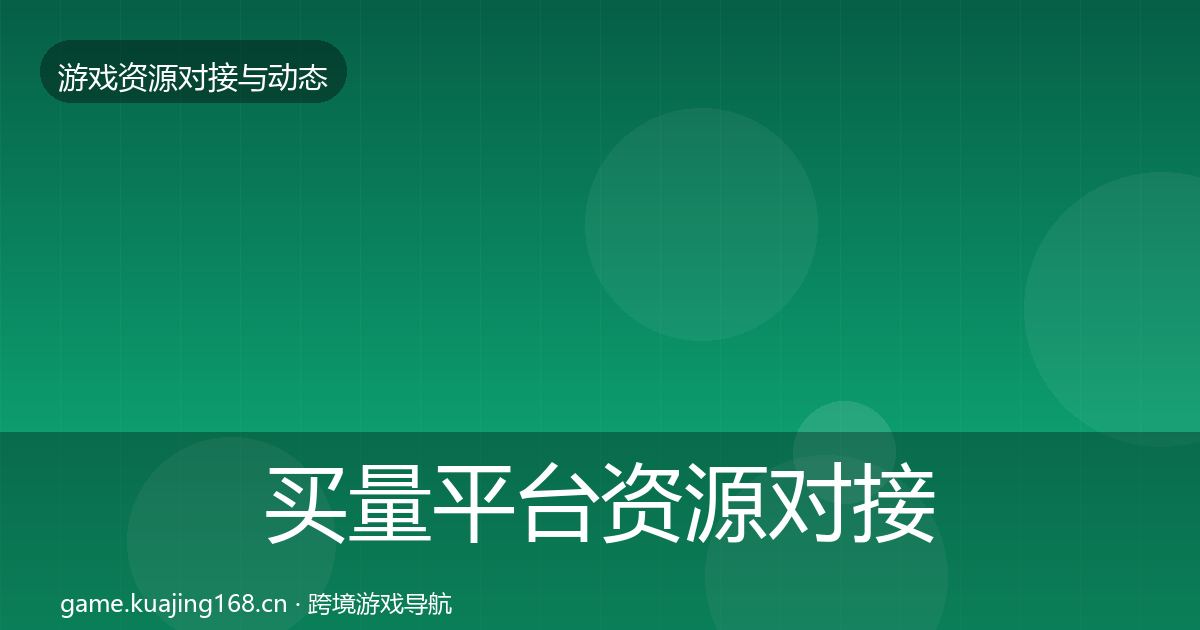 买量平台资源对接指南要点梳理·第1761篇