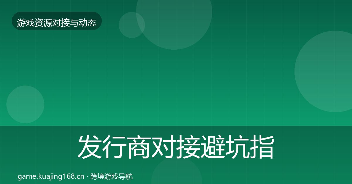 发行商对接避坑指南全攻略·第1781篇