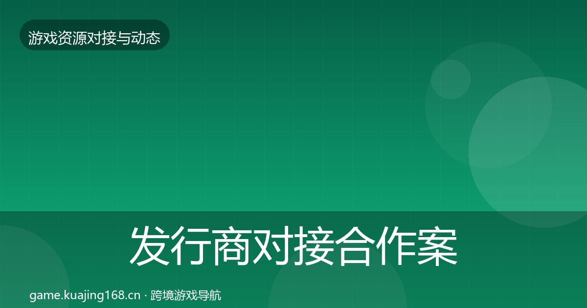 发行商对接合作案例全攻略·第1791篇