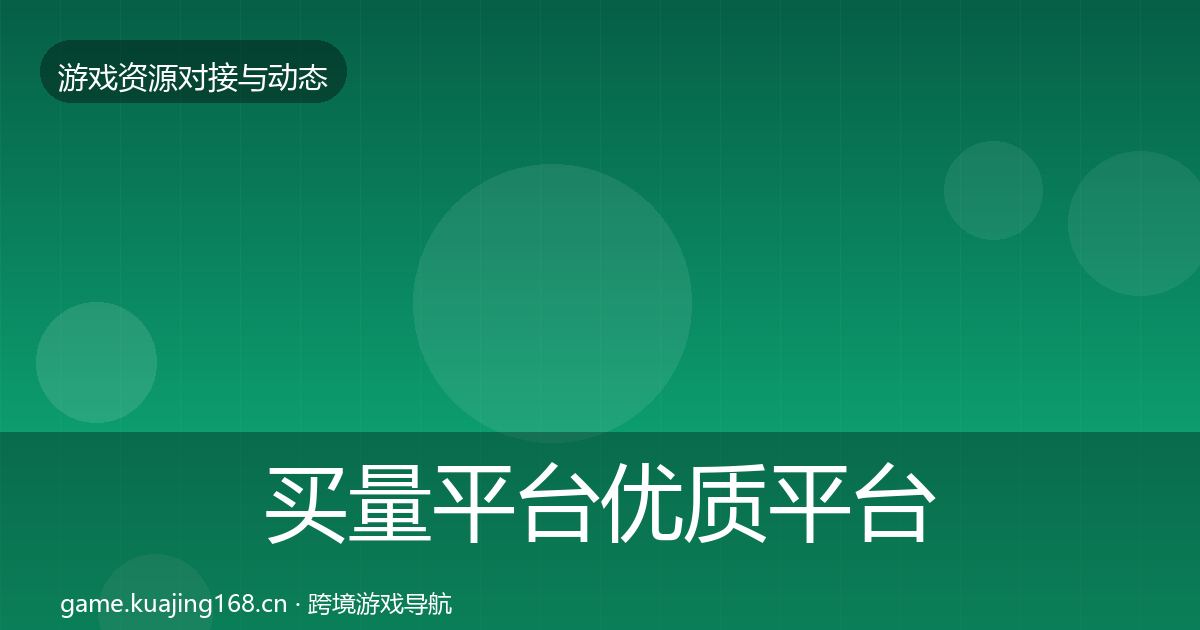 买量平台优质平台推荐要点梳理·第1846篇