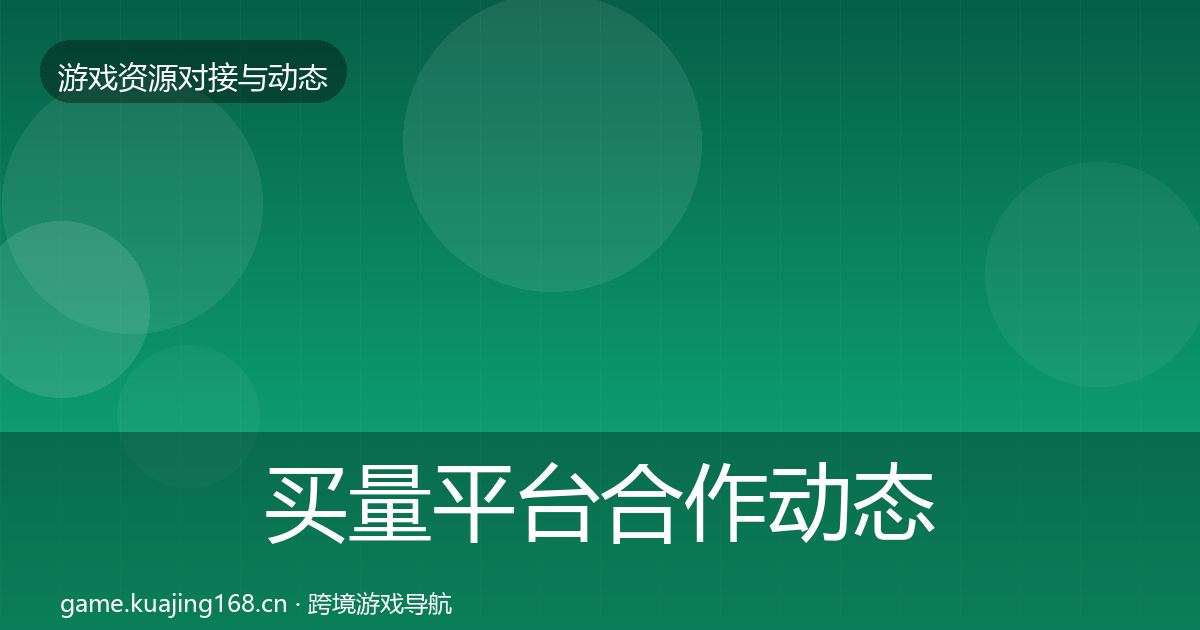 买量平台合作动态追踪要点梳理·第1851篇