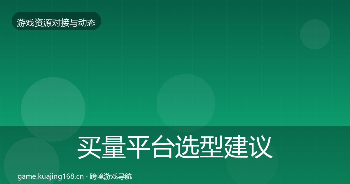 买量平台选型建议要点梳理·第1856篇