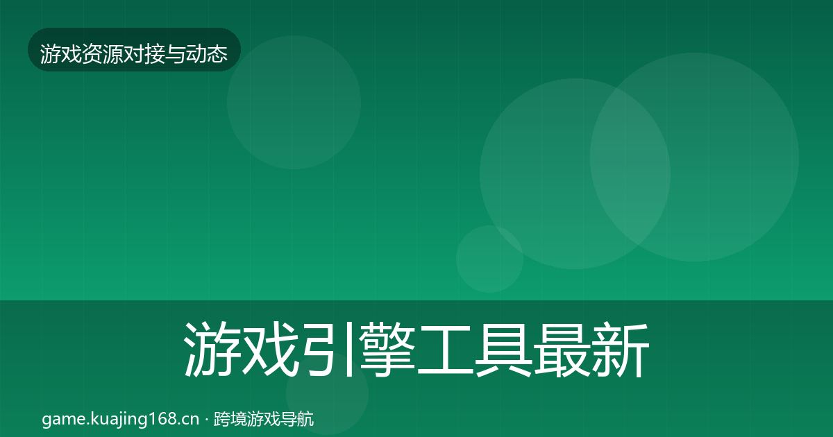游戏引擎工具最新趋势全攻略·第1877篇