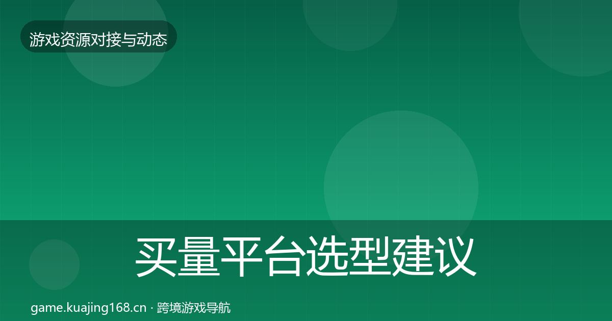 买量平台选型建议要点梳理·第1896篇