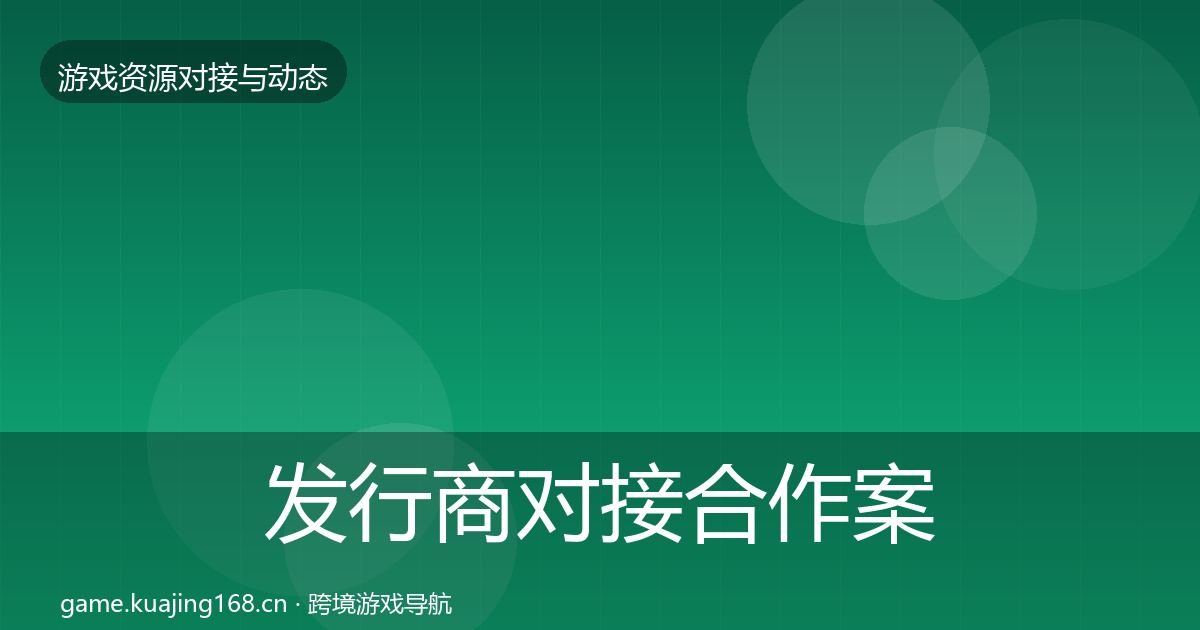发行商对接合作案例全攻略·第1911篇