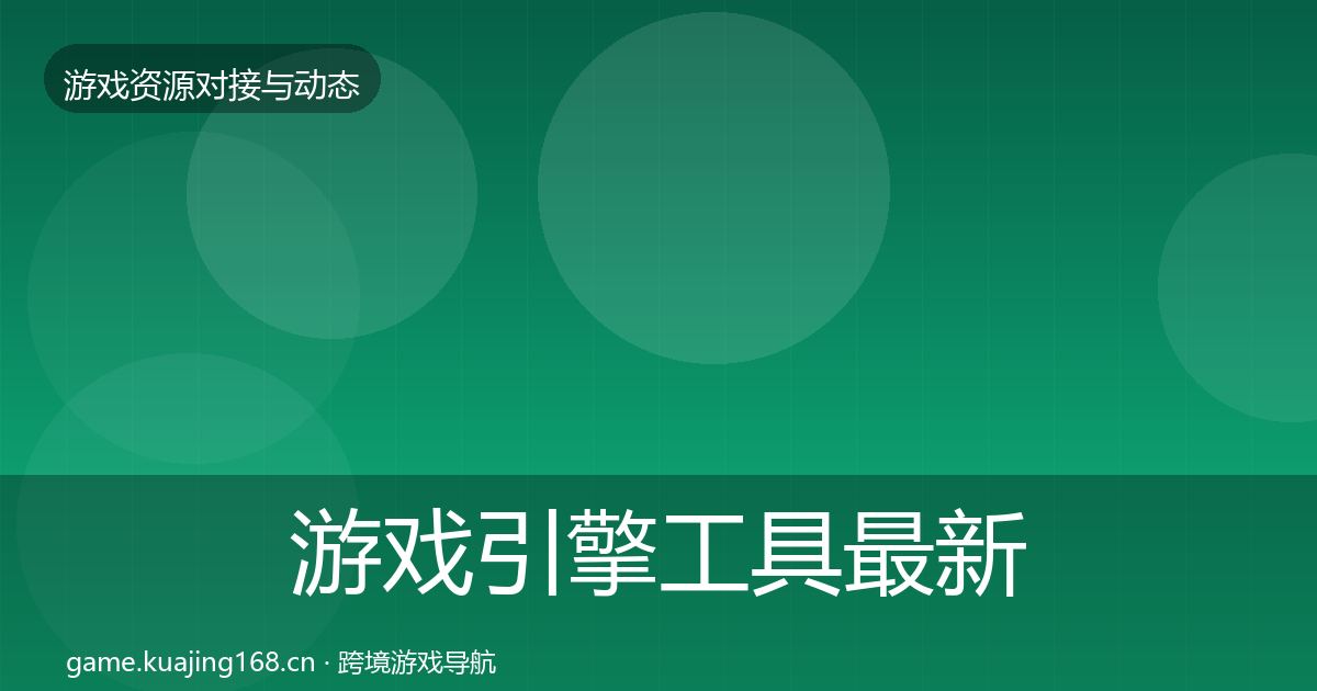 游戏引擎工具最新趋势全攻略·第1917篇