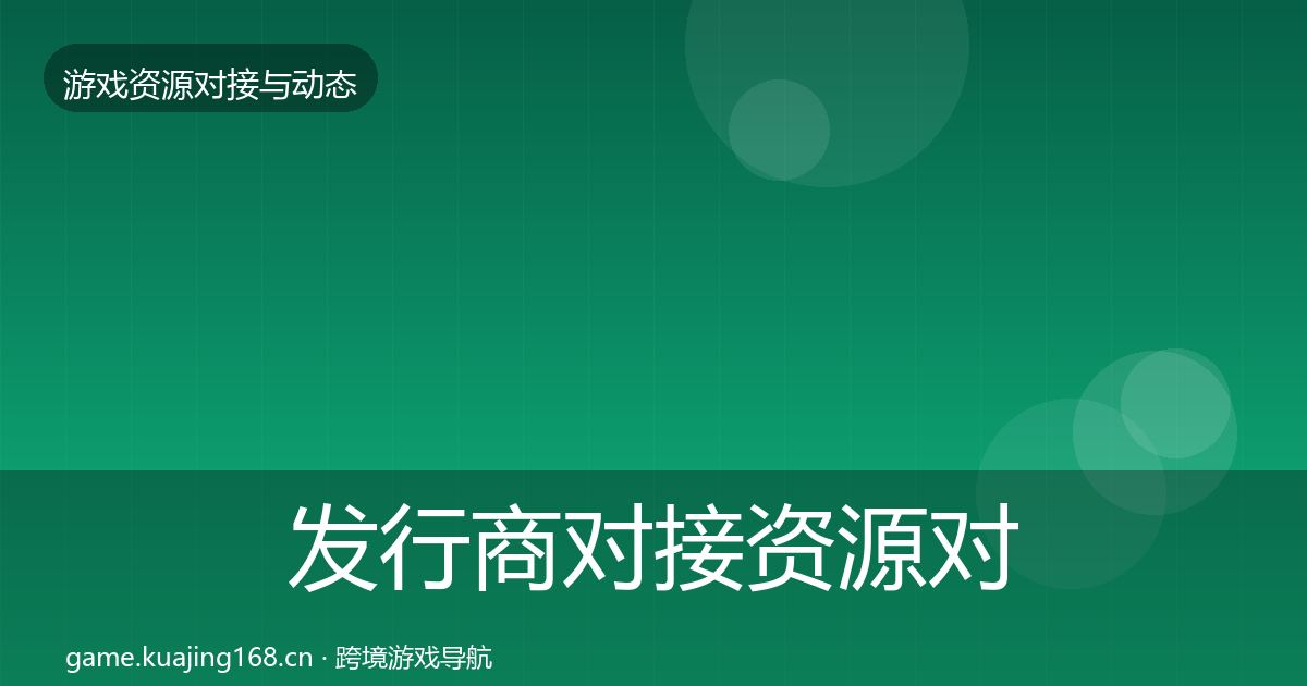 发行商对接资源对接指南全攻略·第1921篇