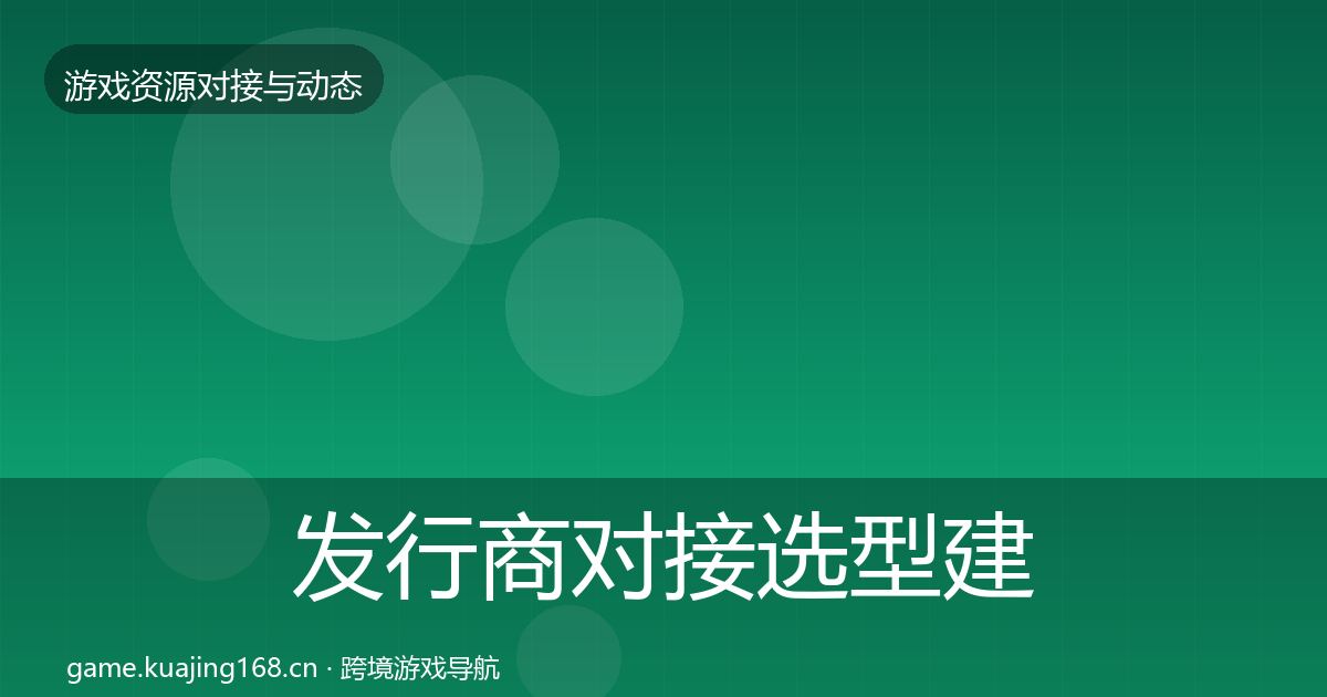 发行商对接选型建议全攻略·第1936篇
