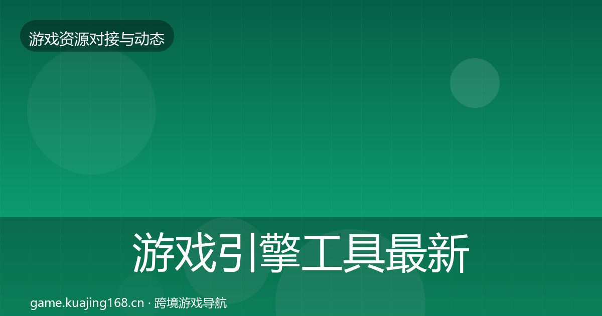游戏引擎工具最新趋势全攻略·第1957篇