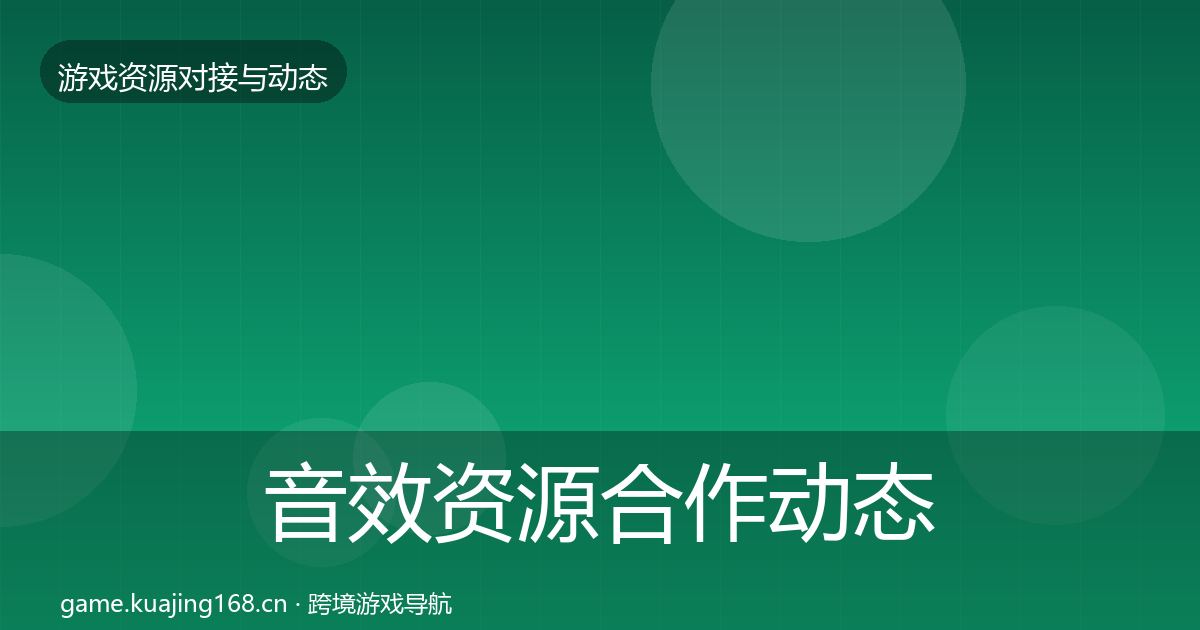 音效资源合作动态追踪要点梳理·第1972篇