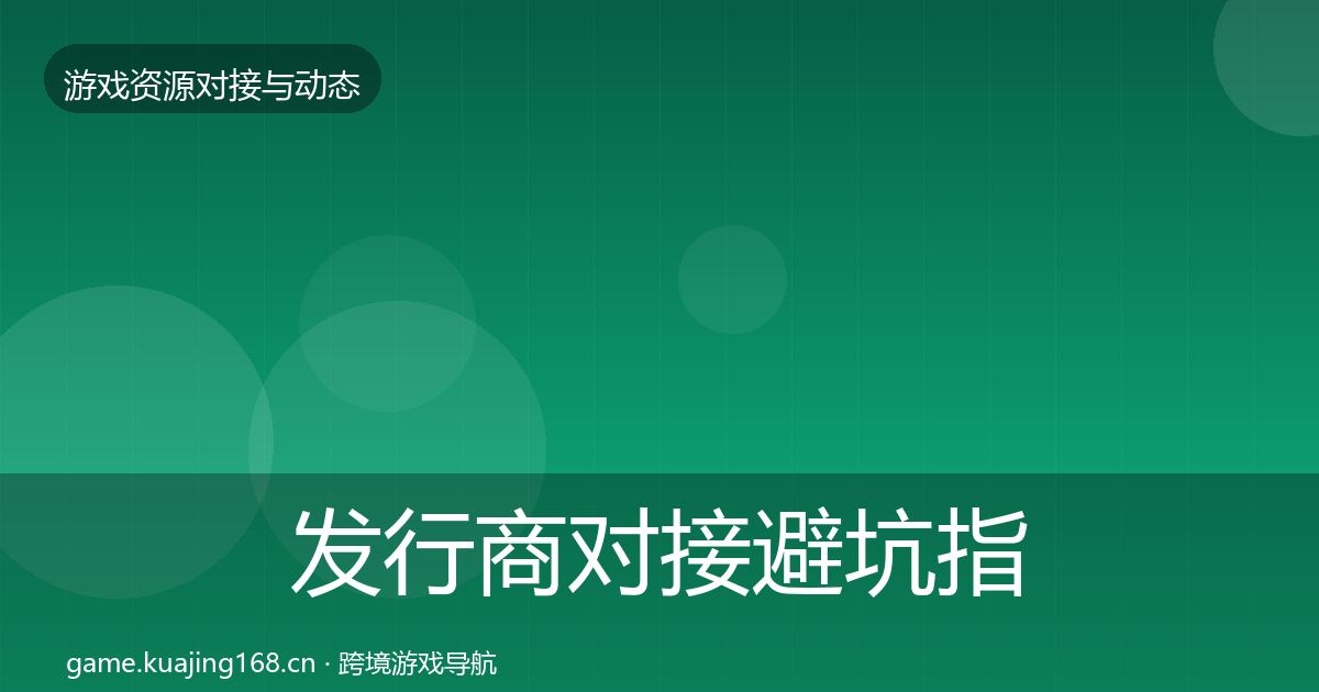 发行商对接避坑指南全攻略·第1981篇