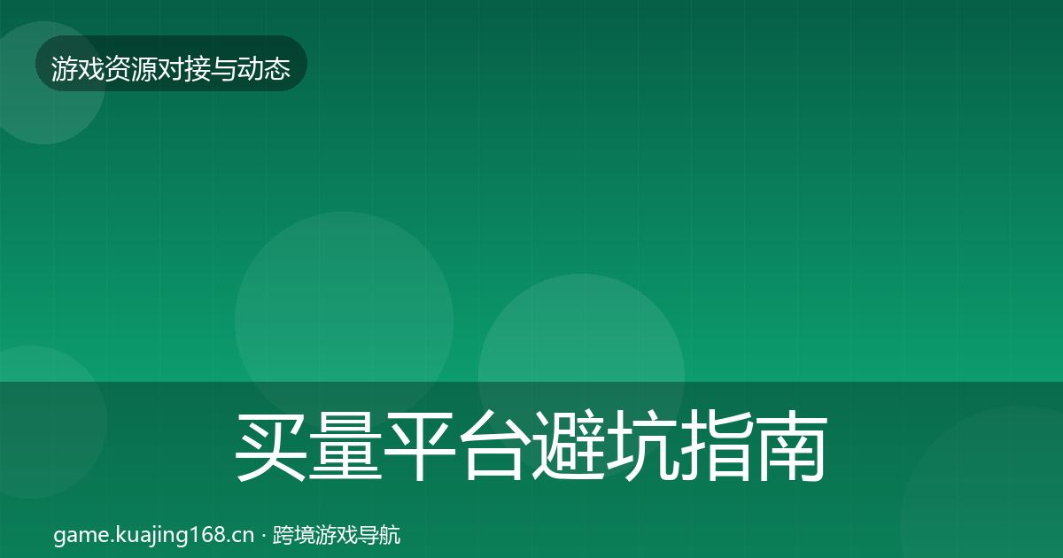 买量平台避坑指南要点梳理·第1981篇