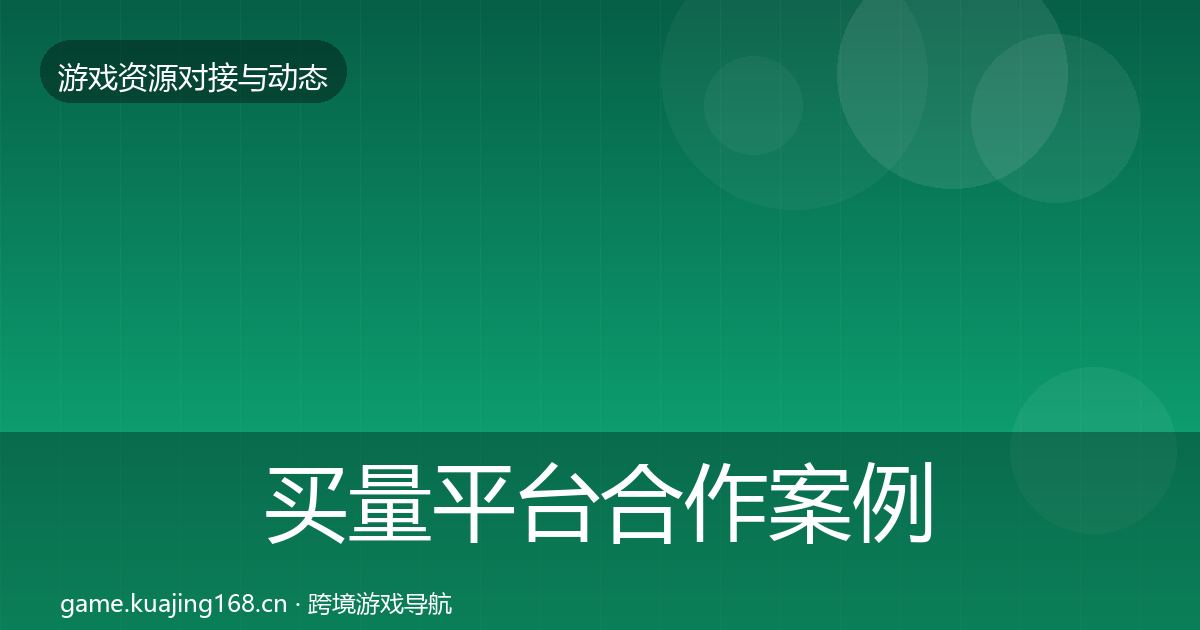 买量平台合作案例要点梳理·第1991篇