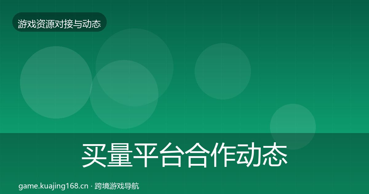 买量平台合作动态追踪要点梳理·第2011篇
