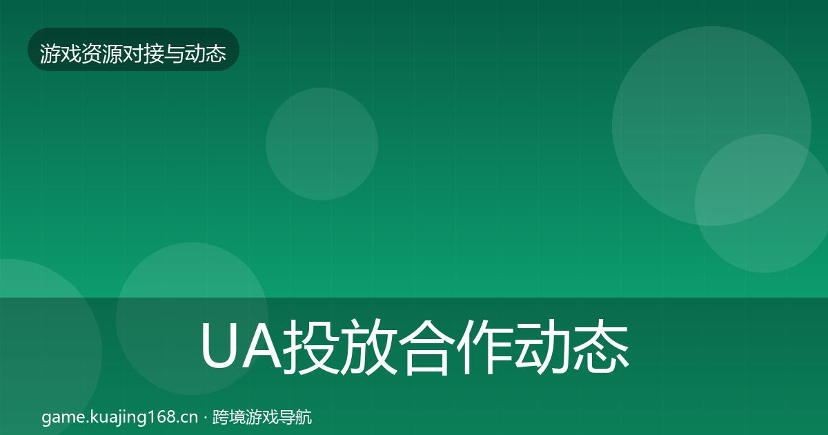 UA投放合作动态追踪入门到进阶·第2014篇