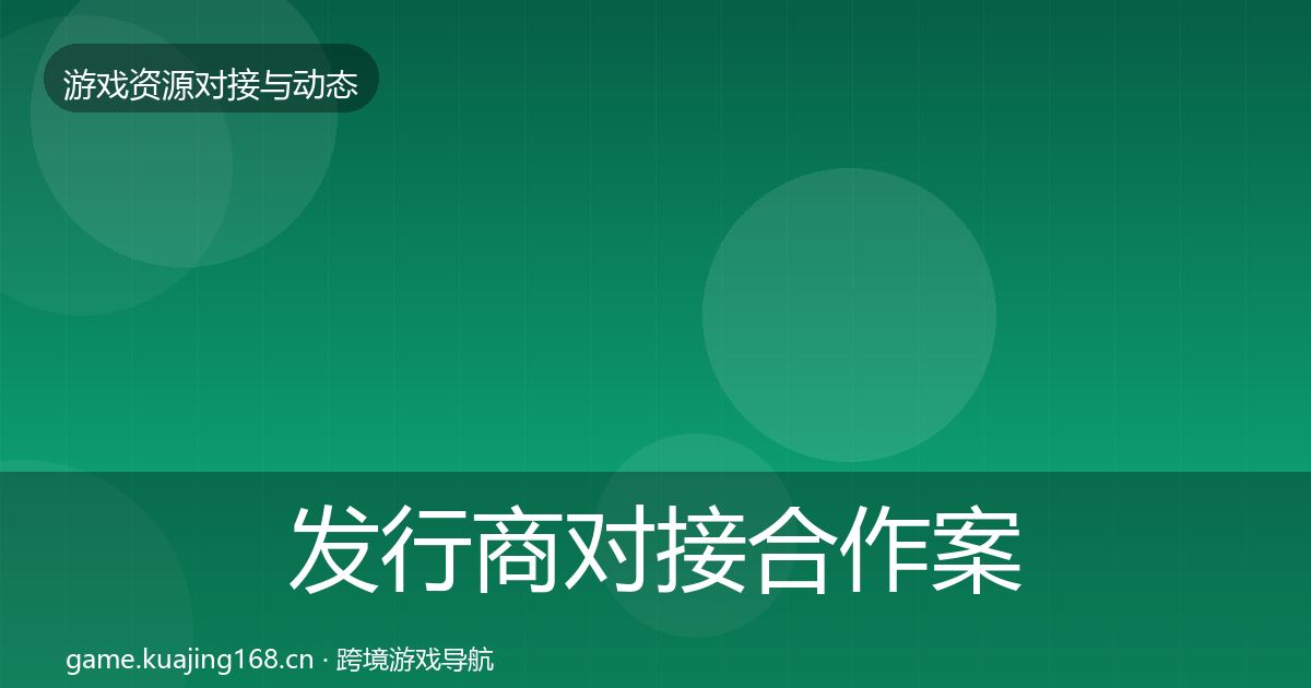 发行商对接合作案例全攻略·第2031篇