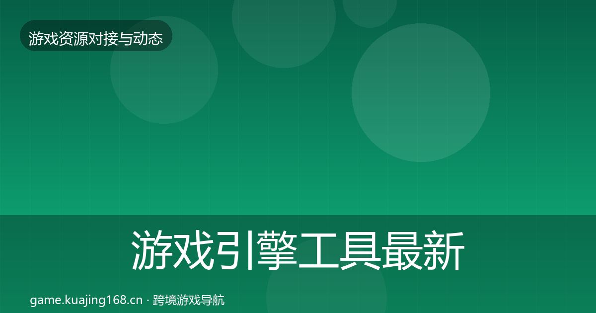 游戏引擎工具最新趋势全攻略·第2037篇