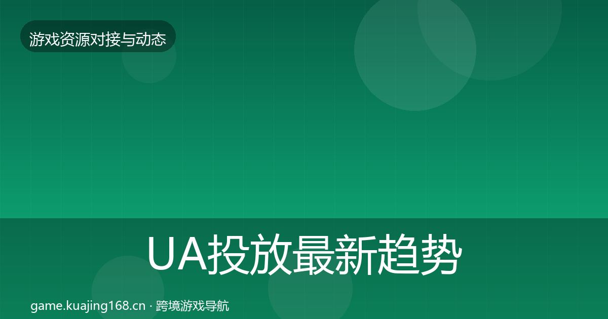 UA投放最新趋势入门到进阶·第2039篇