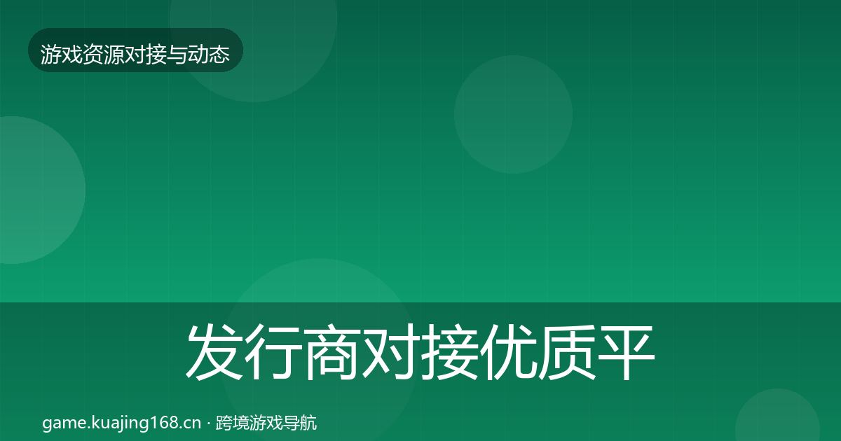 发行商对接优质平台推荐全攻略·第2046篇