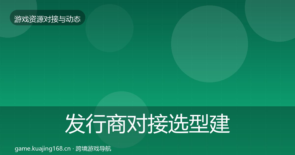 发行商对接选型建议全攻略·第2056篇