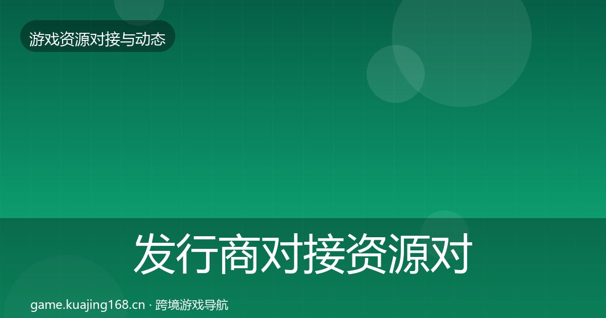 发行商对接资源对接指南全攻略·第2081篇