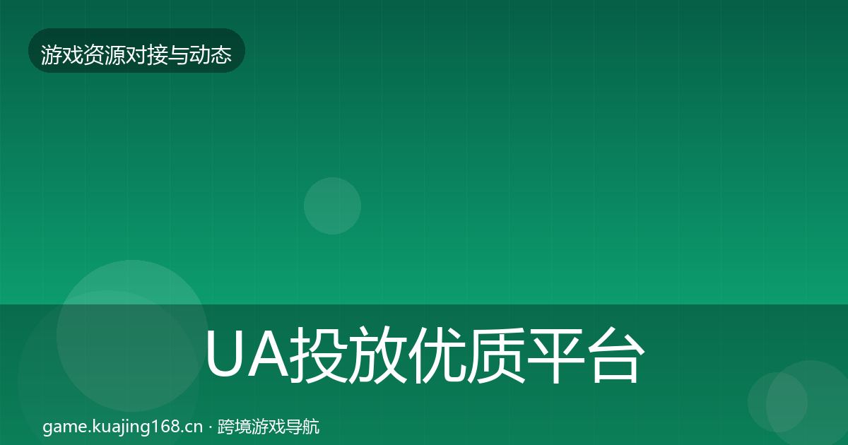 UA投放优质平台推荐入门到进阶·第2089篇