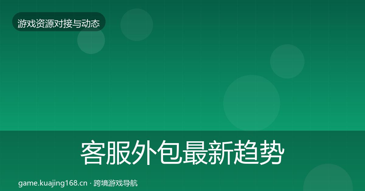 客服外包最新趋势实践指南·第2119篇
