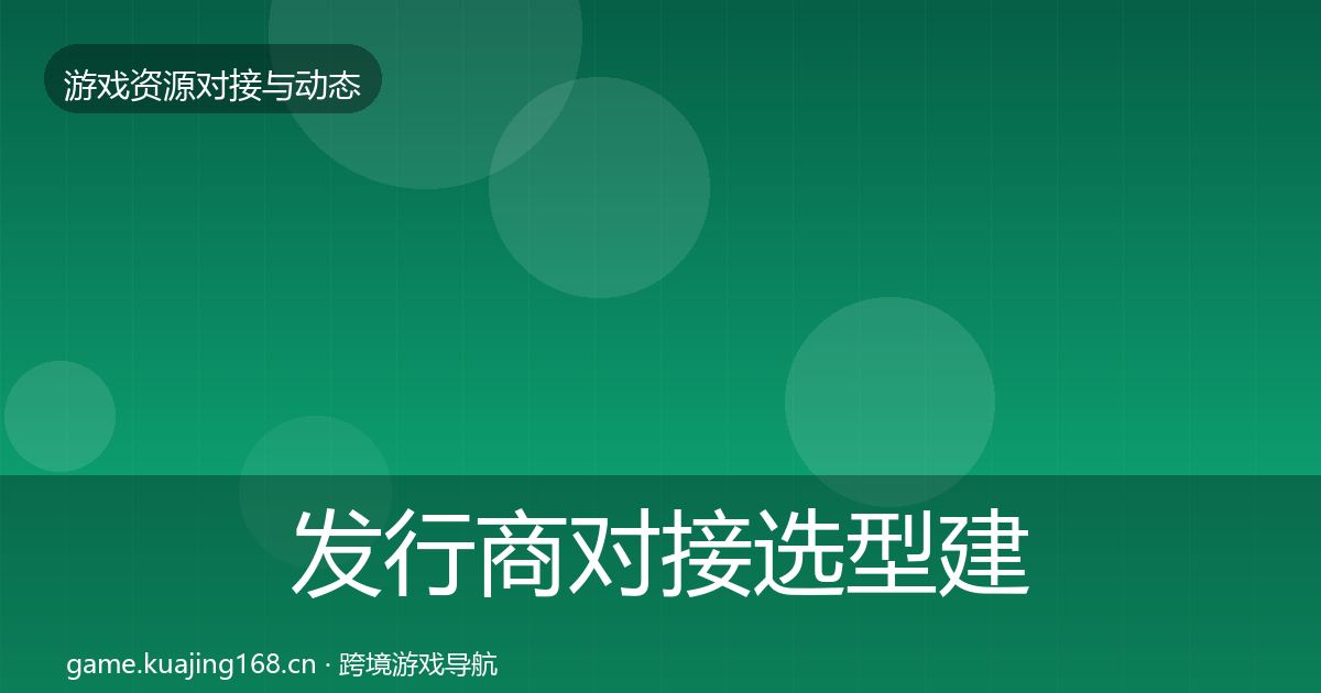 发行商对接选型建议全攻略·第2136篇