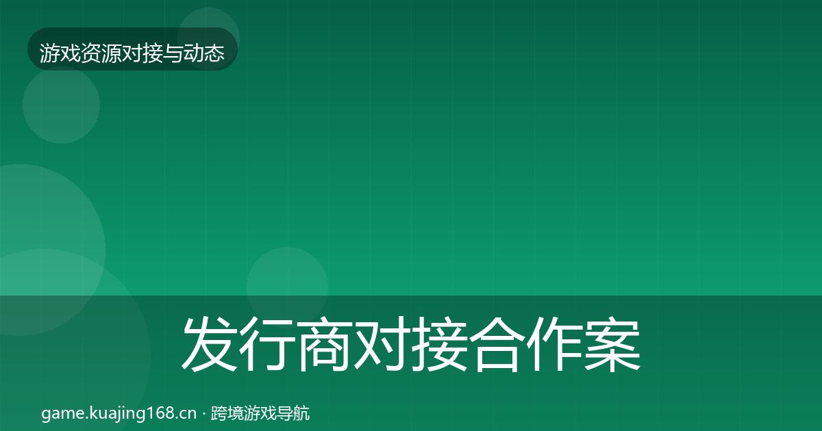 发行商对接合作案例全攻略·第2151篇