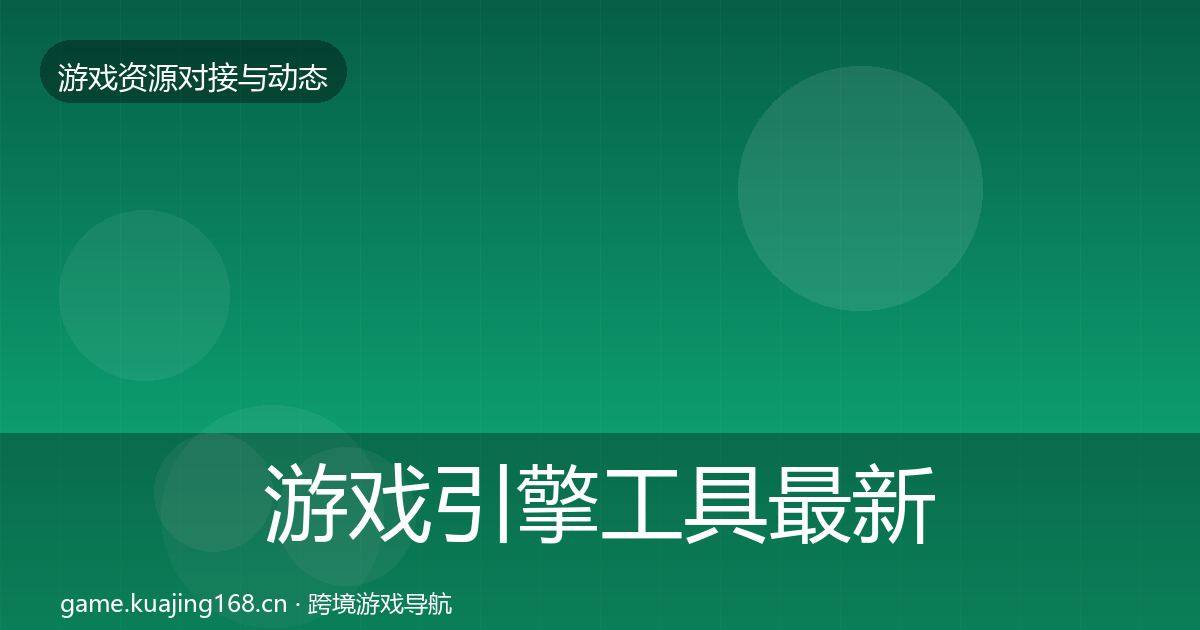 游戏引擎工具最新趋势全攻略·第2157篇
