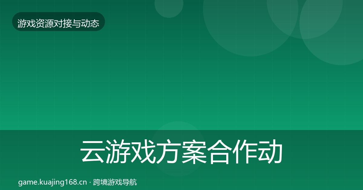 云游戏方案合作动态追踪入门到进阶·第2171篇