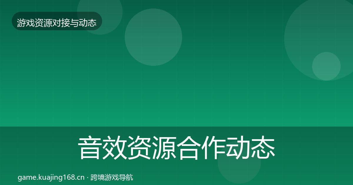 音效资源合作动态追踪要点梳理·第2172篇