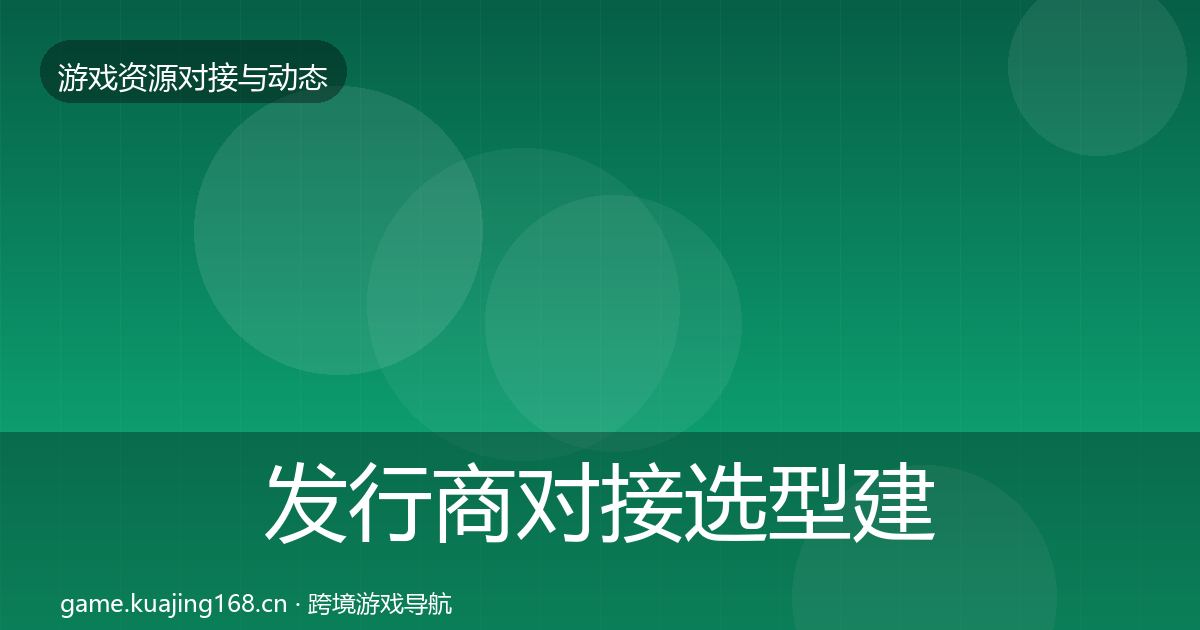 发行商对接选型建议全攻略·第2176篇